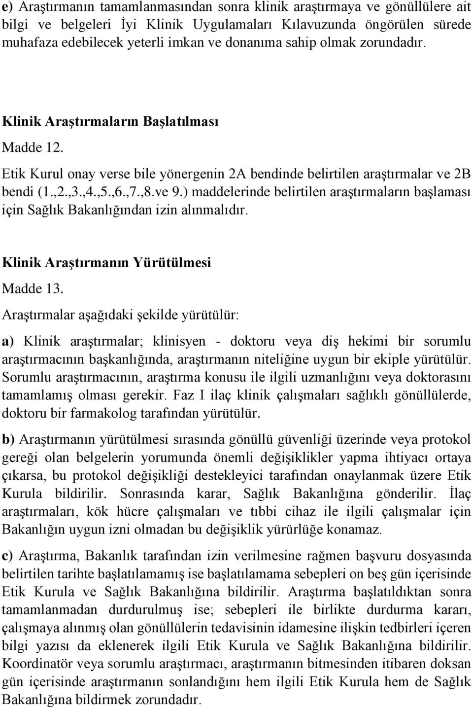 ) maddelerinde belirtilen araştırmaların başlaması için Sağlık Bakanlığından izin alınmalıdır. Klinik Araştırmanın Yürütülmesi Madde 13.