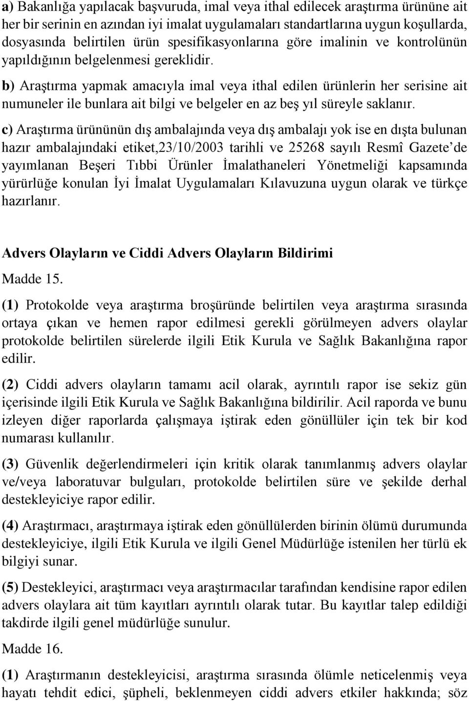 b) Araştırma yapmak amacıyla imal veya ithal edilen ürünlerin her serisine ait numuneler ile bunlara ait bilgi ve belgeler en az beş yıl süreyle saklanır.