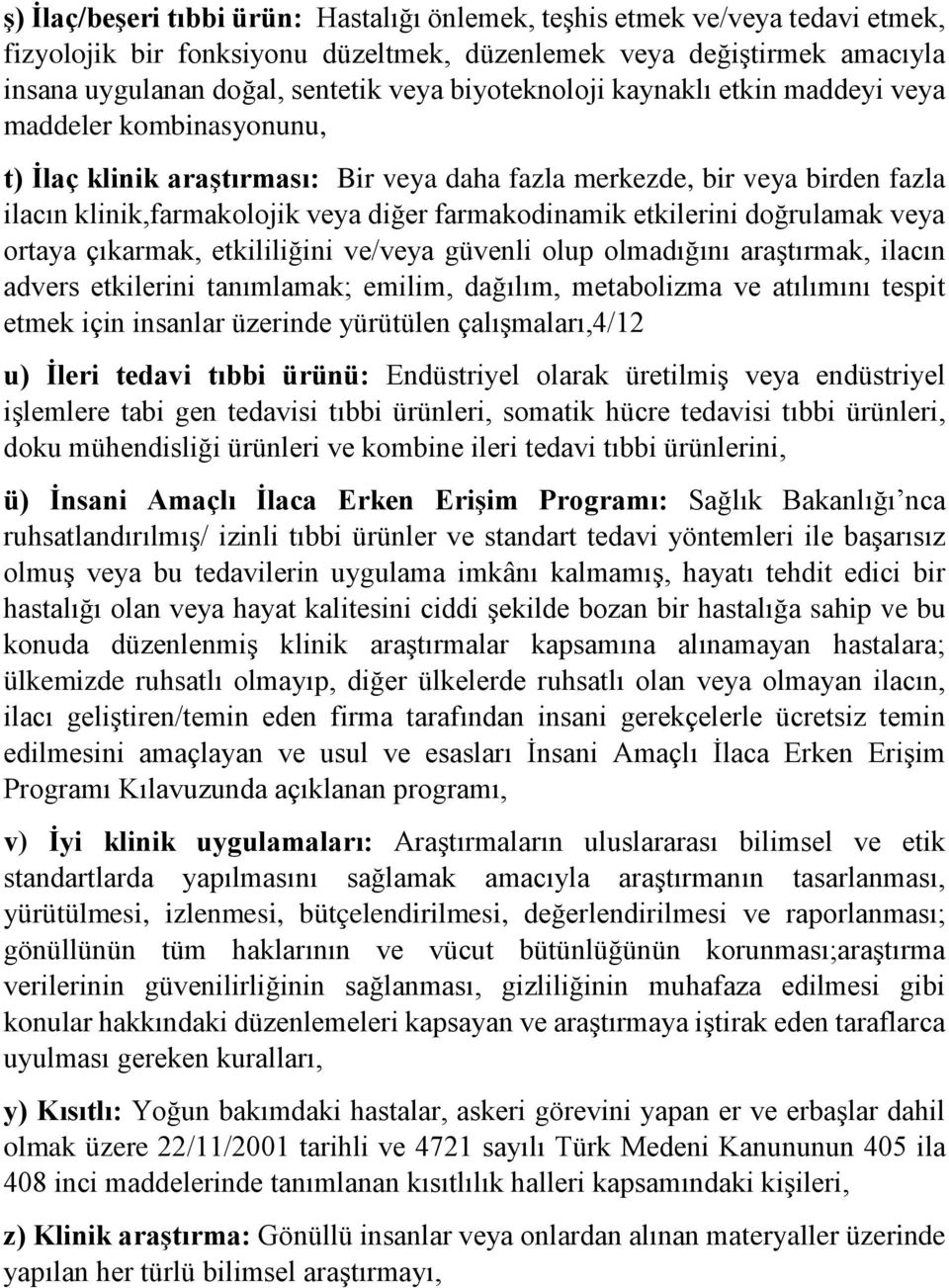 etkilerini doğrulamak veya ortaya çıkarmak, etkililiğini ve/veya güvenli olup olmadığını araştırmak, ilacın advers etkilerini tanımlamak; emilim, dağılım, metabolizma ve atılımını tespit etmek için