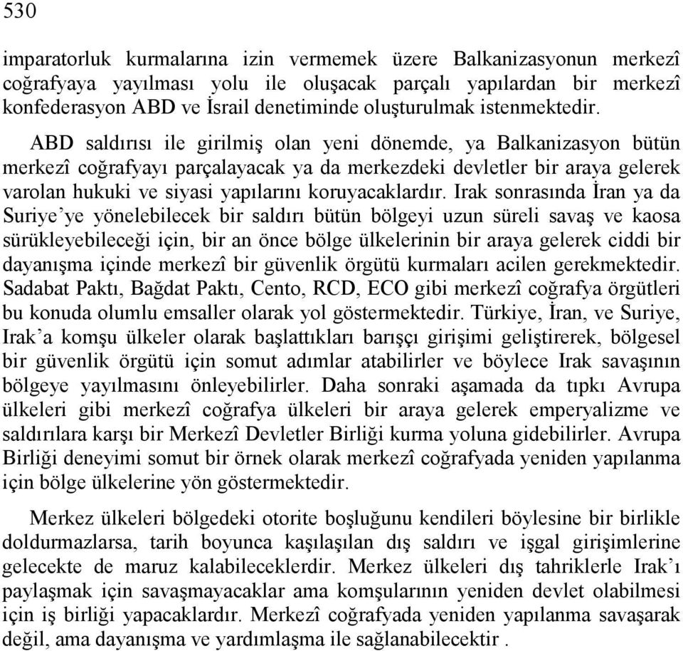 ABD saldırısı ile girilmiş olan yeni dönemde, ya Balkanizasyon bütün merkezî coğrafyayı parçalayacak ya da merkezdeki devletler bir araya gelerek varolan hukuki ve siyasi yapılarını koruyacaklardır.