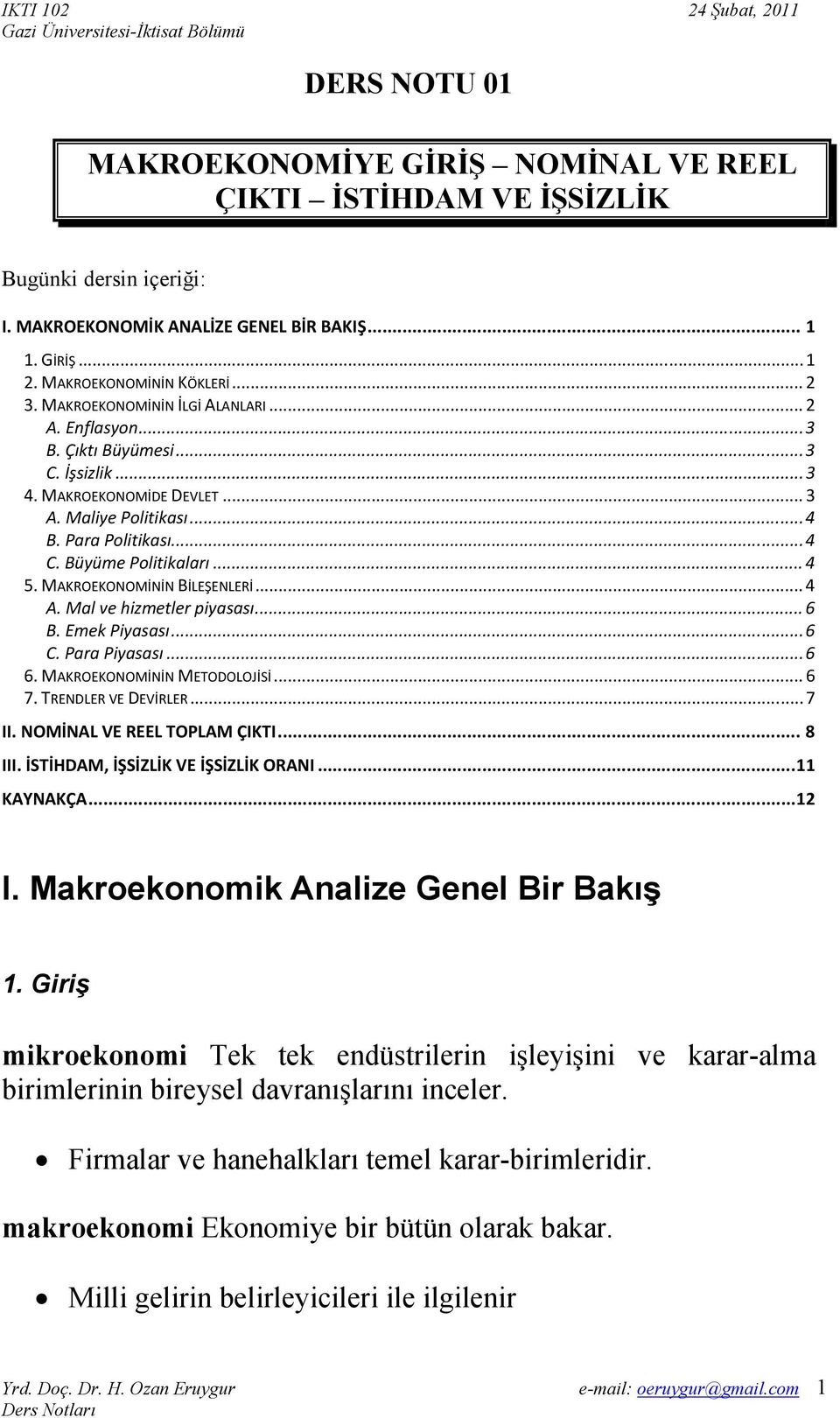 .. 4 5. MAKROEKONOMİNİN BİLEŞENLERİ... 4 A. Mal ve hizmetler piyasası... 6 B. Emek Piyasası... 6 C. Para Piyasası... 6 6. MAKROEKONOMİNİN METODOLOJİSİ... 6 7. TRENDLER VE DEVİRLER... 7 II.