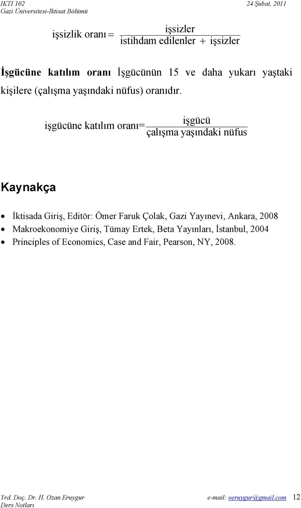 işgücü işgücüne katılım oranı= çalışma yaşındaki nüfus Kaynakça İktisada Giriş, Editör: Ömer Faruk Çolak,