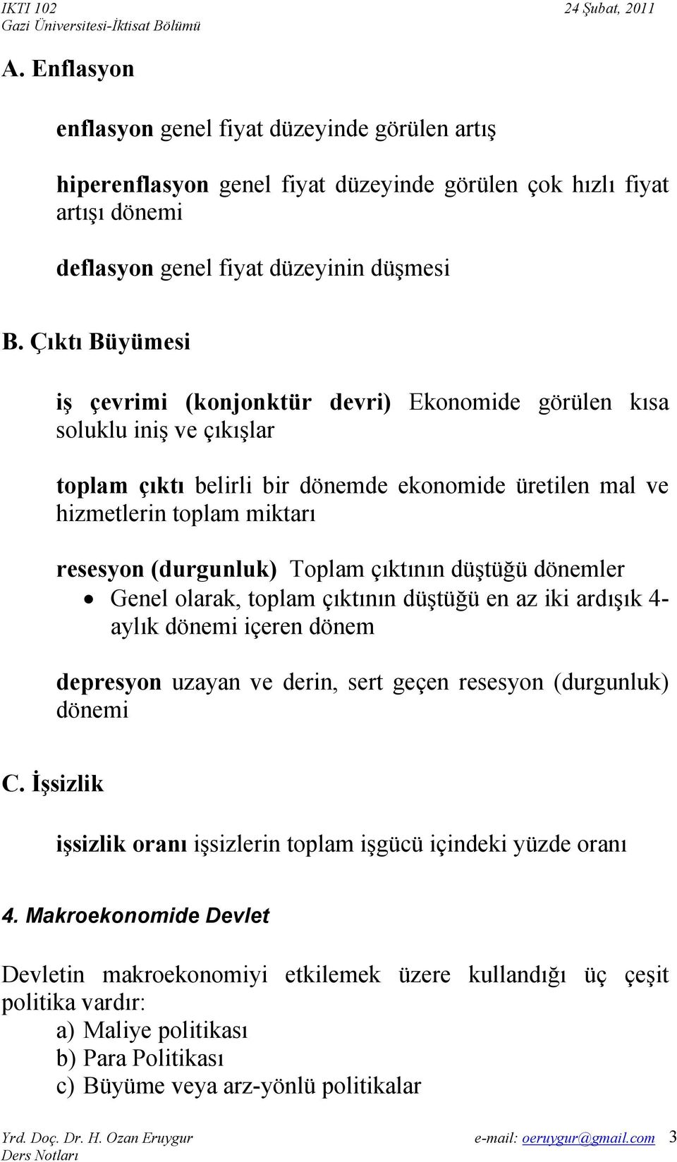 Toplam çıktının düştüğü dönemler Genel olarak, toplam çıktının düştüğü en az iki ardışık 4- aylık dönemi içeren dönem depresyon uzayan ve derin, sert geçen resesyon (durgunluk) dönemi C.