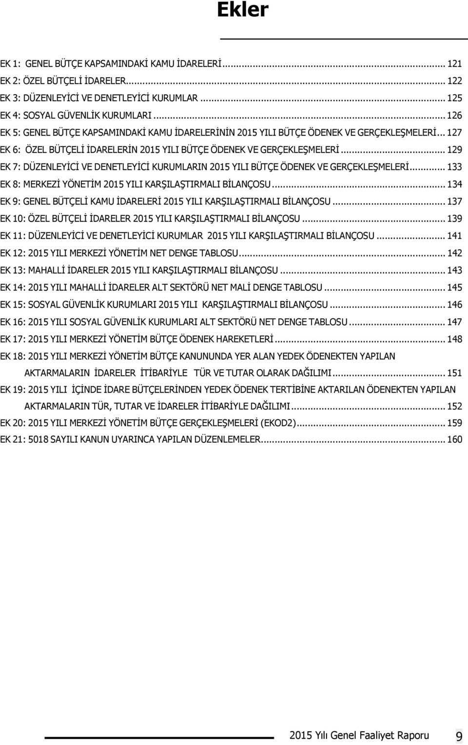 .. 129 EK 7: DÜZENLEYİCİ VE DENETLEYİCİ KURUMLARIN 2015 YILI BÜTÇE ÖDENEK VE GERÇEKLEŞMELERİ... 133 EK 8: MERKEZİ YÖNETİM 2015 YILI KARŞILAŞTIRMALI BİLANÇOSU.