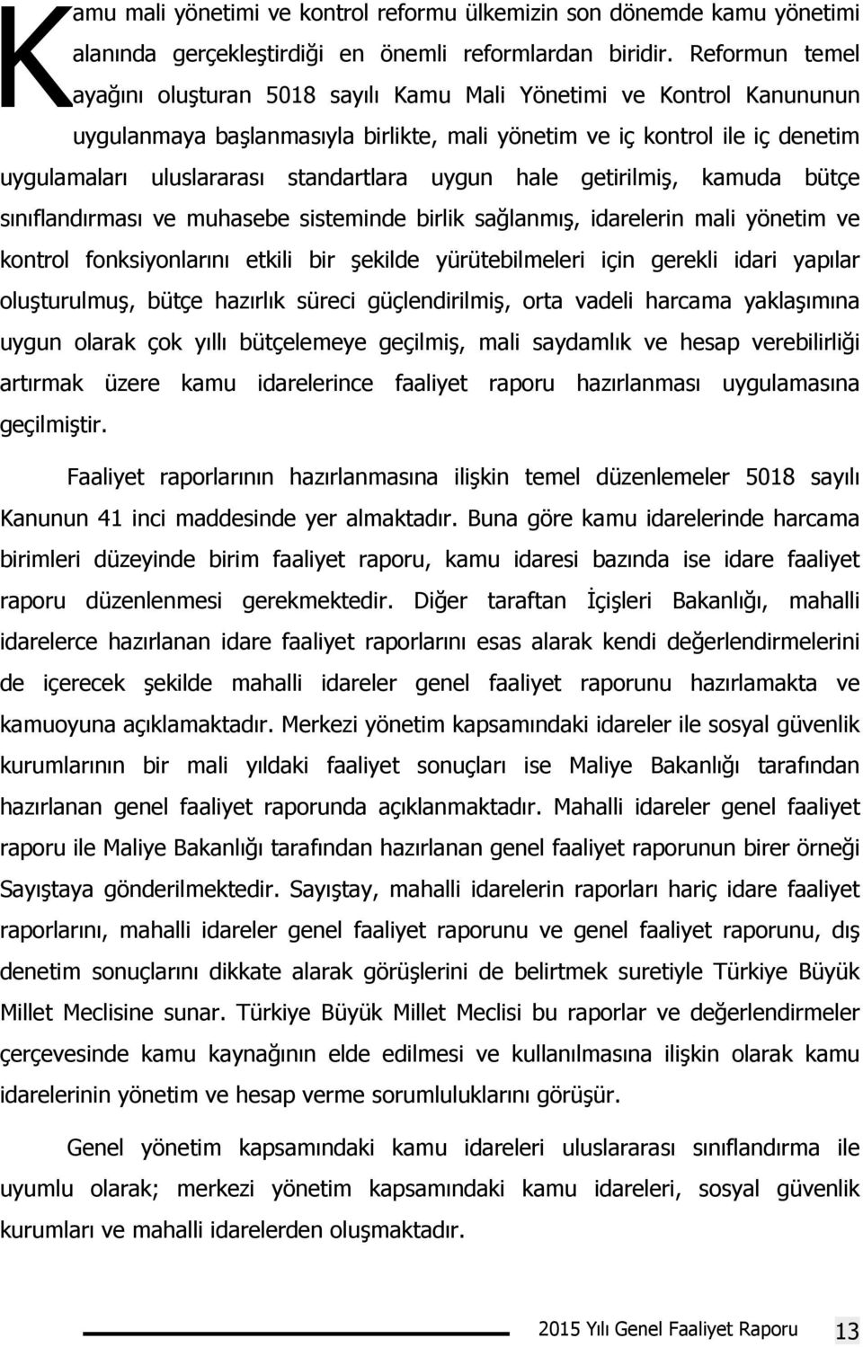 standartlara uygun hale getirilmiş, kamuda bütçe sınıflandırması ve muhasebe sisteminde birlik sağlanmış, idarelerin mali yönetim ve kontrol fonksiyonlarını etkili bir şekilde yürütebilmeleri için