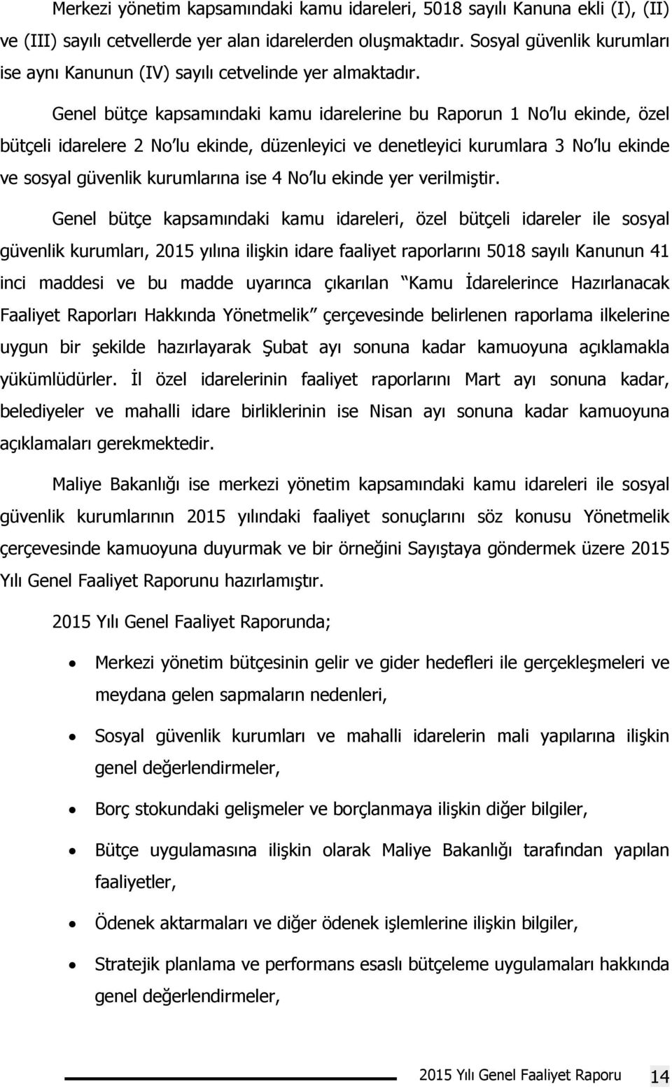 Genel bütçe kapsamındaki kamu idarelerine bu Raporun 1 No lu ekinde, özel bütçeli idarelere 2 No lu ekinde, düzenleyici ve denetleyici kurumlara 3 No lu ekinde ve sosyal güvenlik kurumlarına ise 4 No