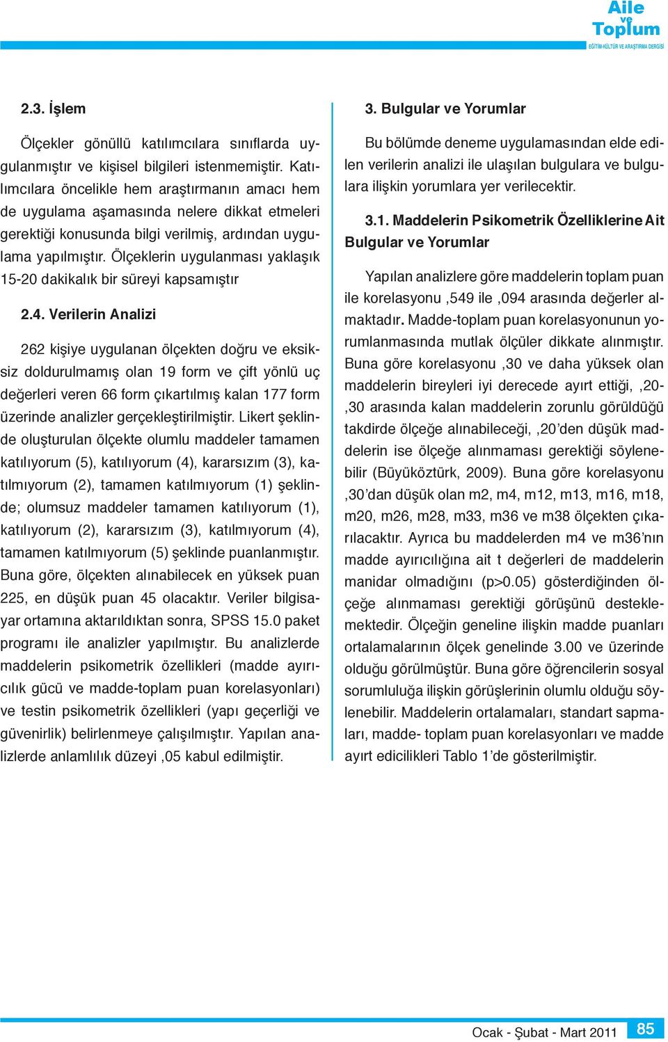 Ölçeklerin uygulanması yaklaşık 15-20 dakikalık bir süreyi kapsamıştır 2.4.