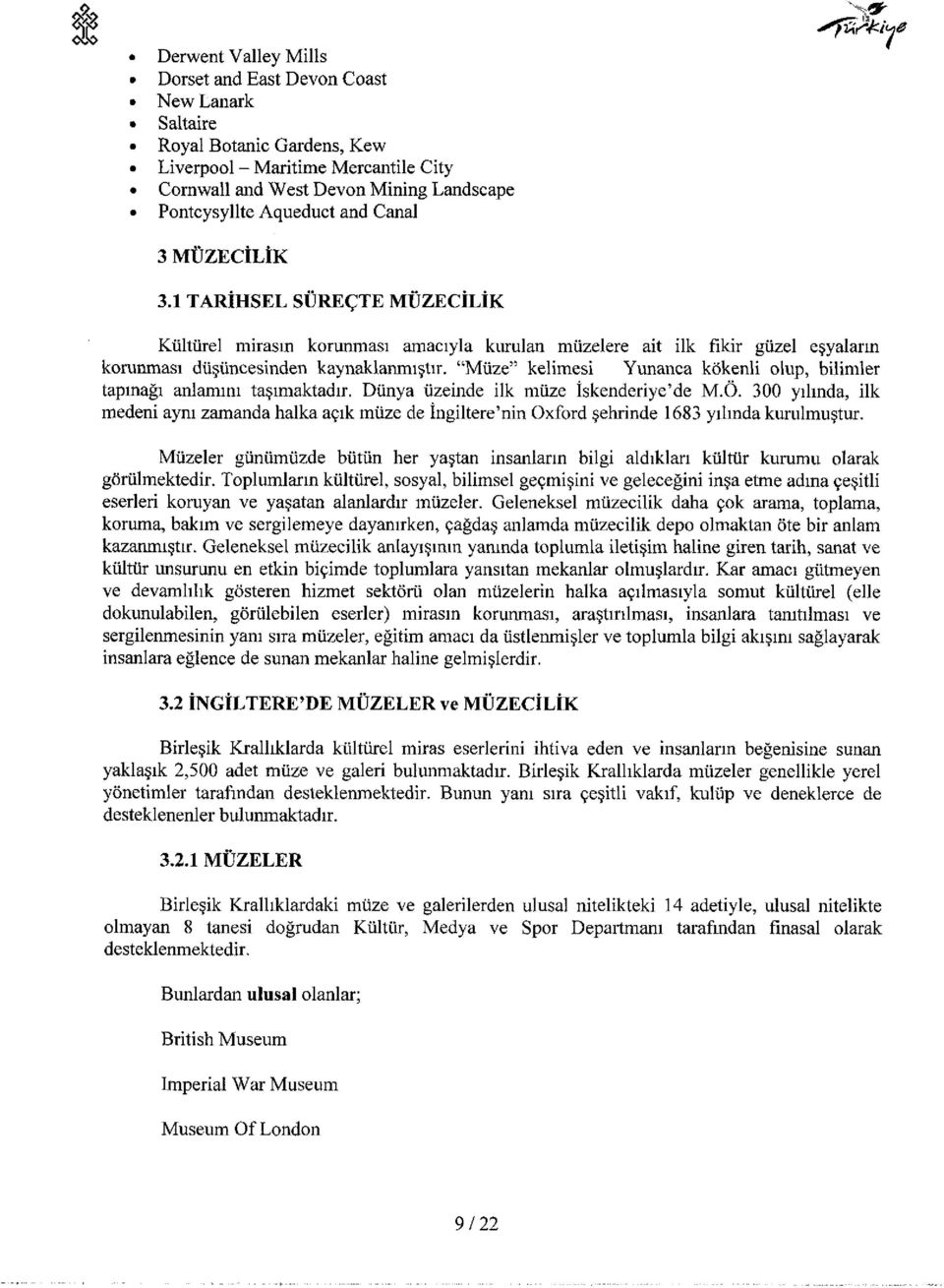 "Müze" kelimesi Yunanca kökenli olup, bilimler tapınağı anlamını taşımaktadır. Dünya üzeinde ilk müze İskenderiye'de M.Ö.