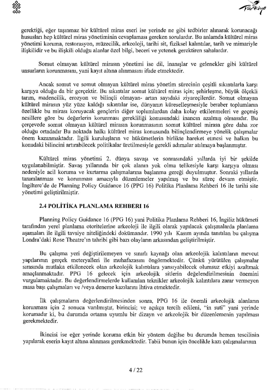 yetenek gerektiren sahalardır. Somut olmayan kültürel mirasın yönetimi ise dil, inanışlar ve gelenekler gibi kültürel unsurların korunmasını, yani kayıt altına alınmasını ifade etmektedir.