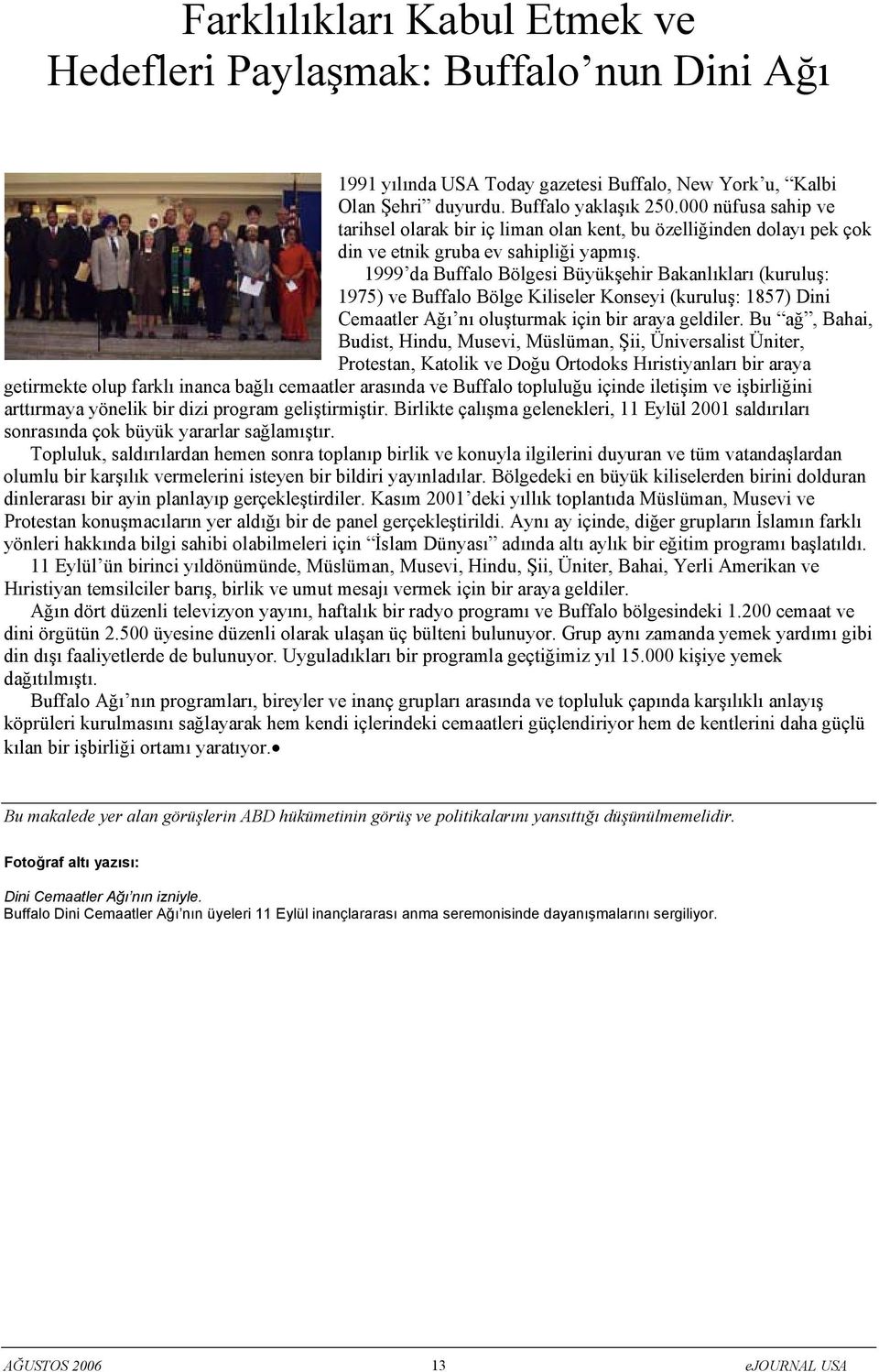 1999 da Buffalo Bölgesi Büyükşehir Bakanlıkları (kuruluş: 1975) ve Buffalo Bölge Kiliseler Konseyi (kuruluş: 1857) Dini Cemaatler Ağı nı oluşturmak için bir araya geldiler.