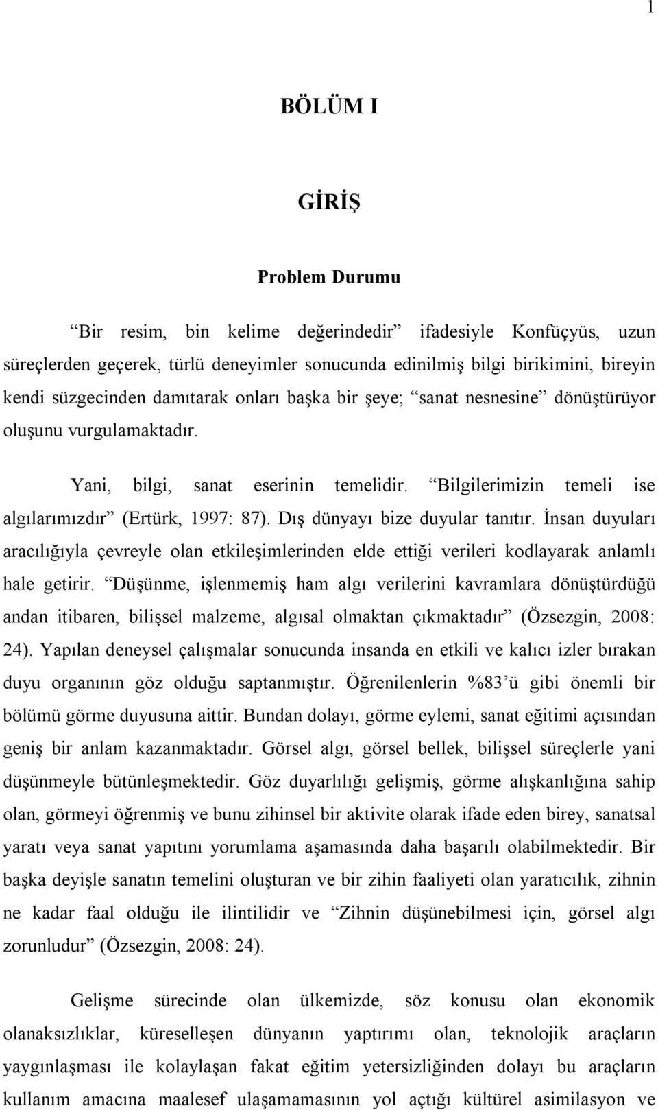 Dış dünyayı bize duyular tanıtır. İnsan duyuları aracılığıyla çevreyle olan etkileşimlerinden elde ettiği verileri kodlayarak anlamlı hale getirir.