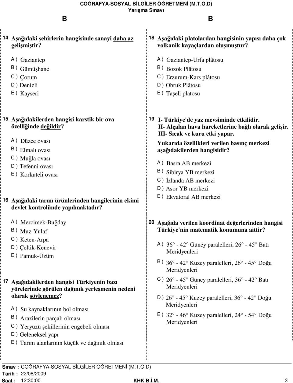 A ) Gaziantep-Urfa plâtosu B ) Bozok Plâtosu C ) Erzurum-Kars plâtosu D ) Obruk Plâtosu E ) Taşeli platosu 15 Aşağıdakilerden hangisi karstik bir ova özelliğinde değildir?