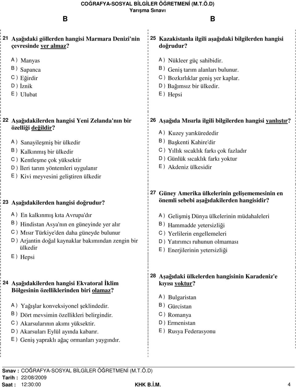 A ) Sanayileşmiş bir ülkedir B ) Kalkınmış bir ülkedir C ) Kentleşme çok yüksektir D )İleri tarım yöntemleri uygulanır E ) Kivi meyvesini geliştiren ülkedir 26 Aşağıda Mısırla ilgili bilgilerden