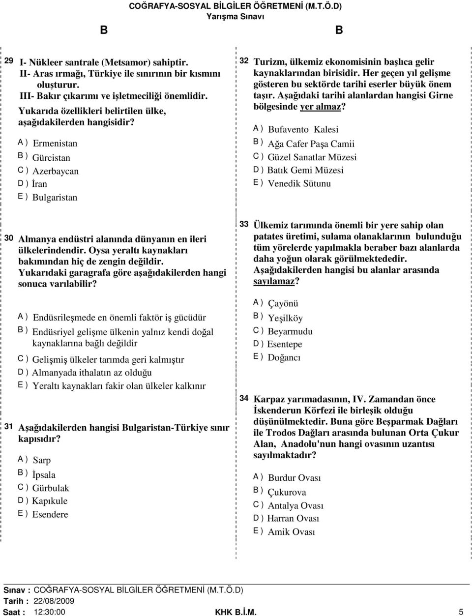 A ) Ermenistan B ) Gürcistan C ) Azerbaycan D )İran E ) Bulgaristan 32 Turizm, ülkemiz ekonomisinin başlıca gelir kaynaklarından birisidir.