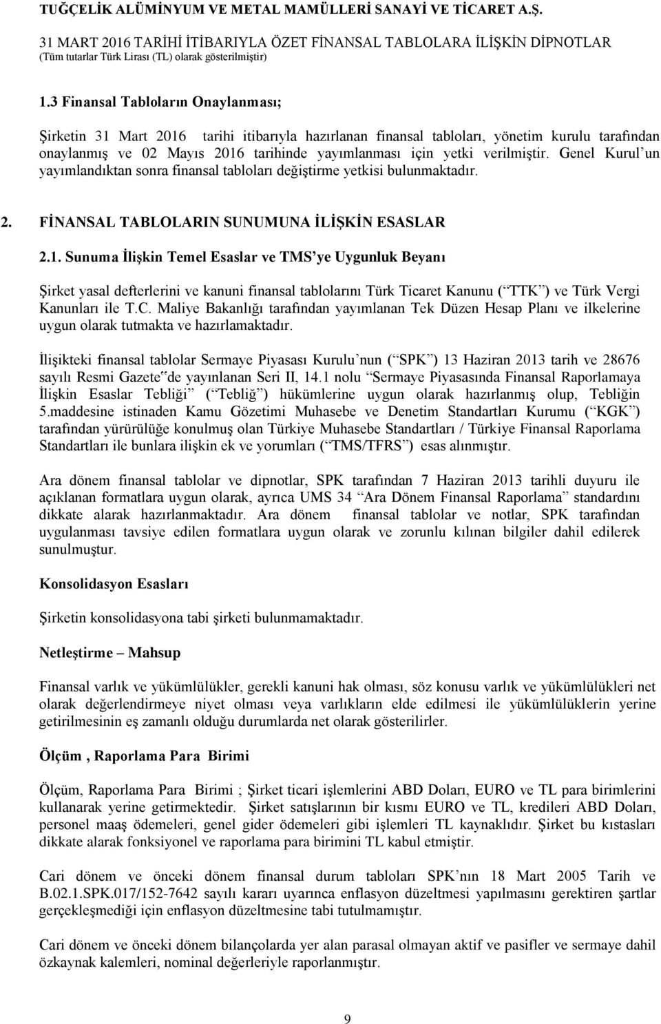 Sunuma İlişkin Temel Esaslar ve TMS ye Uygunluk Beyanı Şirket yasal defterlerini ve kanuni finansal tablolarını Türk Ticaret Kanunu ( TTK ) ve Türk Vergi Kanunları ile T.C.