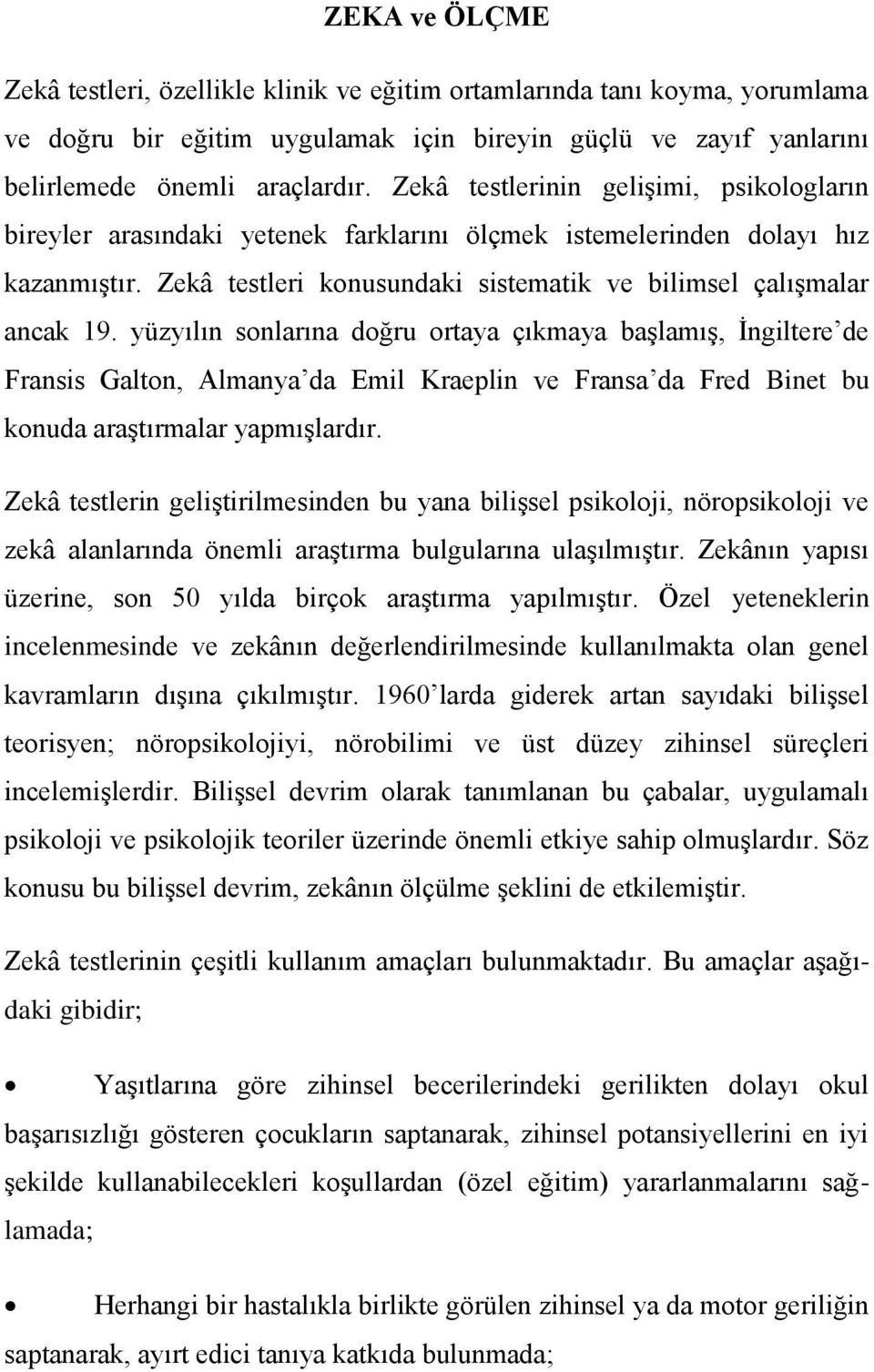 yüzyılın sonlarına doğru ortaya çıkmaya başlamış, İngiltere de Fransis Galton, Almanya da Emil Kraeplin ve Fransa da Fred Binet bu konuda araştırmalar yapmışlardır.