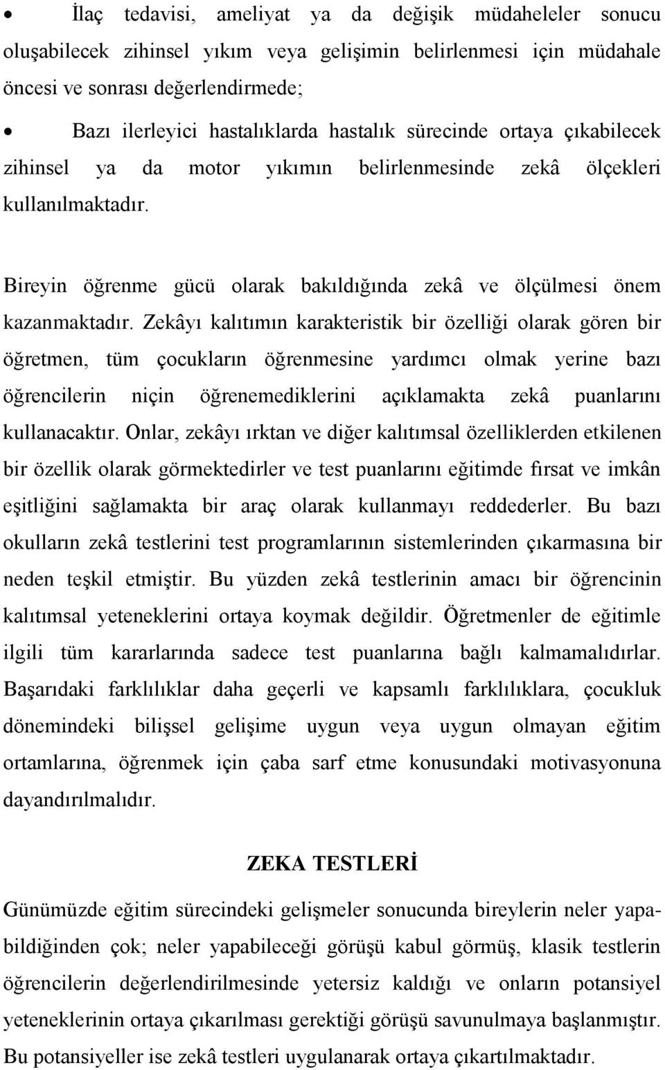 Zekâyı kalıtımın karakteristik bir özelliği olarak gören bir öğretmen, tüm çocukların öğrenmesine yardımcı olmak yerine bazı öğrencilerin niçin öğrenemediklerini açıklamakta zekâ puanlarını