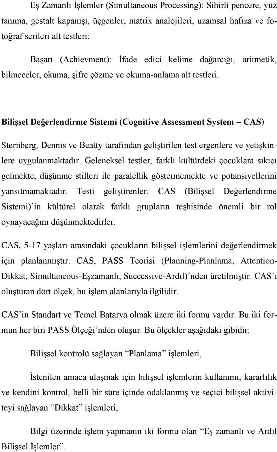 Bilişsel Değerlendirme Sistemi (Cognitive Assessment System CAS) Sternberg, Dennis ve Beatty tarafından geliştirilen test ergenlere ve yetişkinlere uygulanmaktadır.