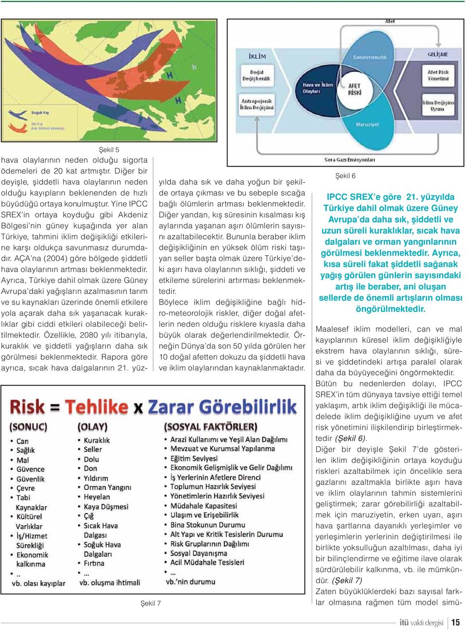 AÇA na (2004) göre bölgede şiddetli hava olaylarının artması beklenmektedir.