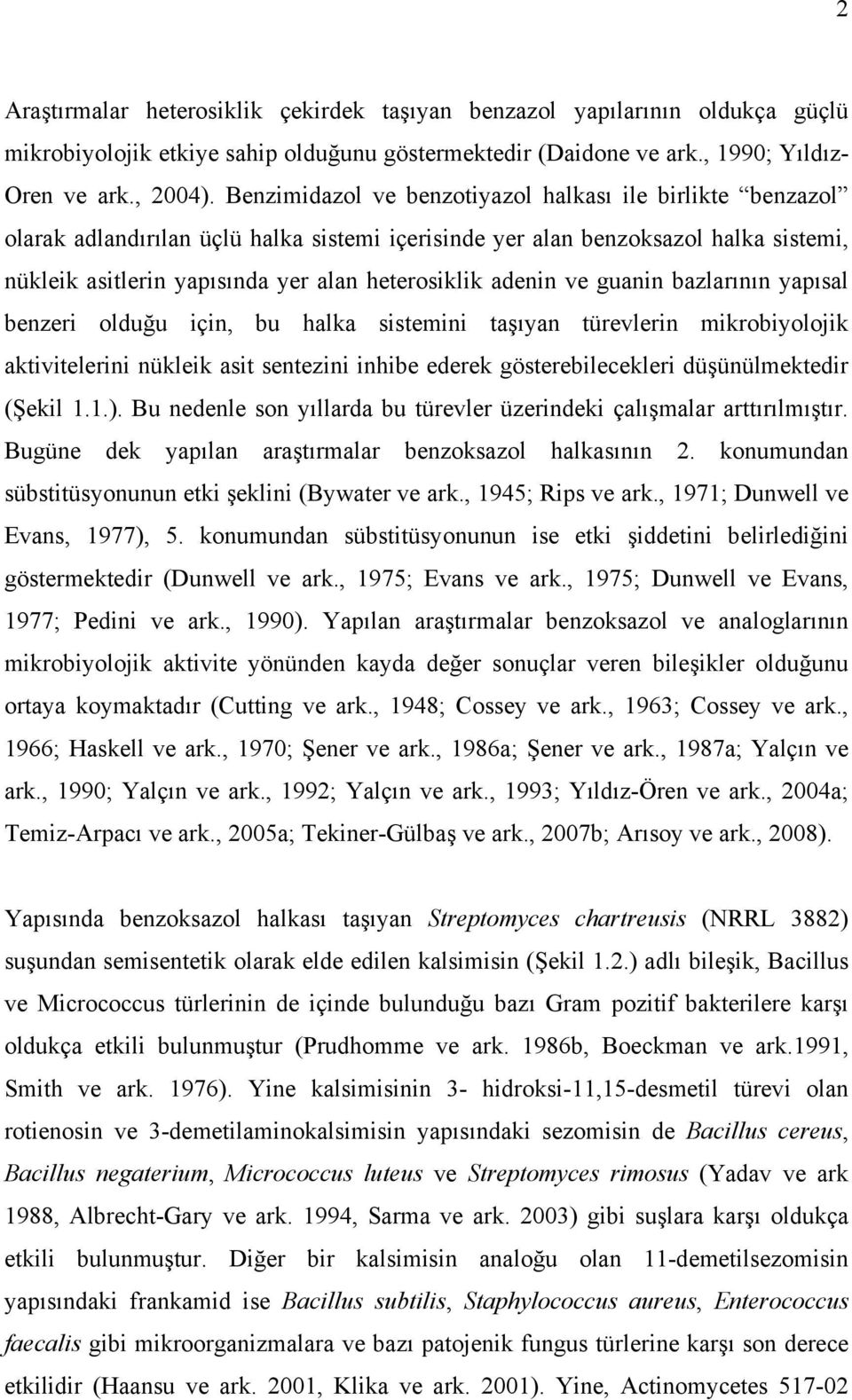 adenin ve guanin bazlarının yapısal benzeri olduğu için, bu halka sistemini taşıyan türevlerin mikrobiyolojik aktivitelerini nükleik asit sentezini inhibe ederek gösterebilecekleri düşünülmektedir