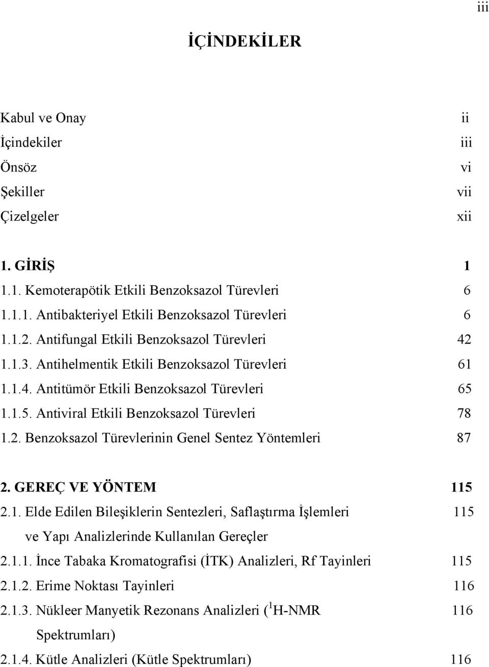 2. Benzoksazol Türevlerinin Genel Sentez Yöntemleri 87 2. GEREÇ VE YÖNTEM 115 2.1. Elde Edilen Bileşiklerin Sentezleri, Saflaştırma İşlemleri 115 ve Yapı Analizlerinde Kullanılan Gereçler 2.1.1. İnce Tabaka Kromatografisi (İTK) Analizleri, Rf Tayinleri 115 2.