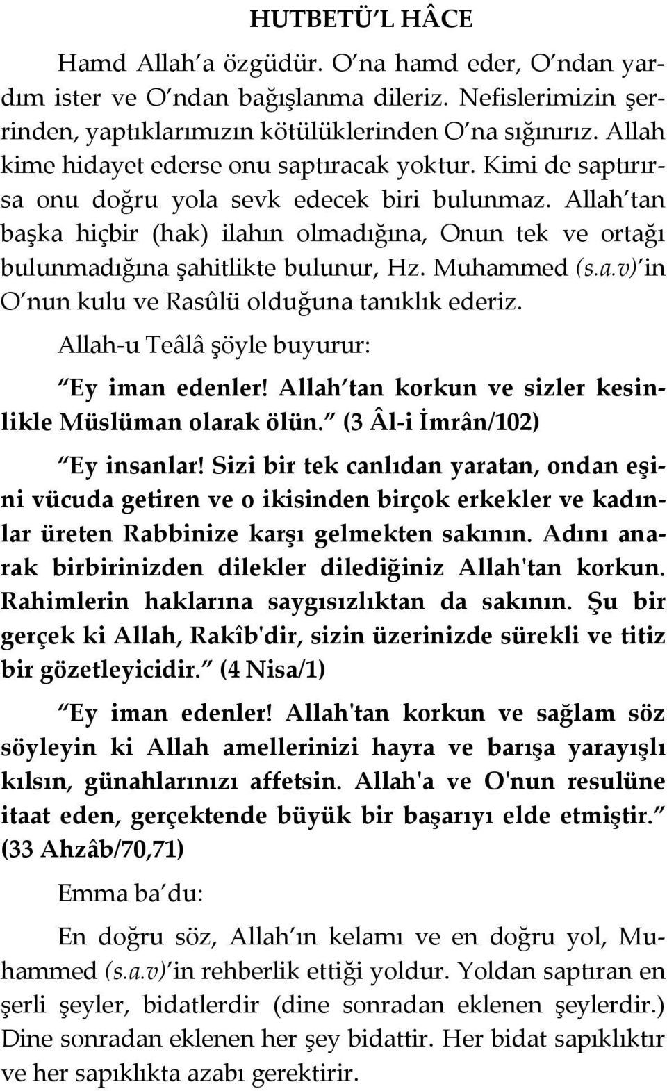 Allah tan başka hiçbir (hak) ilahın olmadığına, Onun tek ve ortağı bulunmadığına şahitlikte bulunur, Hz. Muhammed (s.a.v) in O nun kulu ve Rasûlü olduğuna tanıklık ederiz.