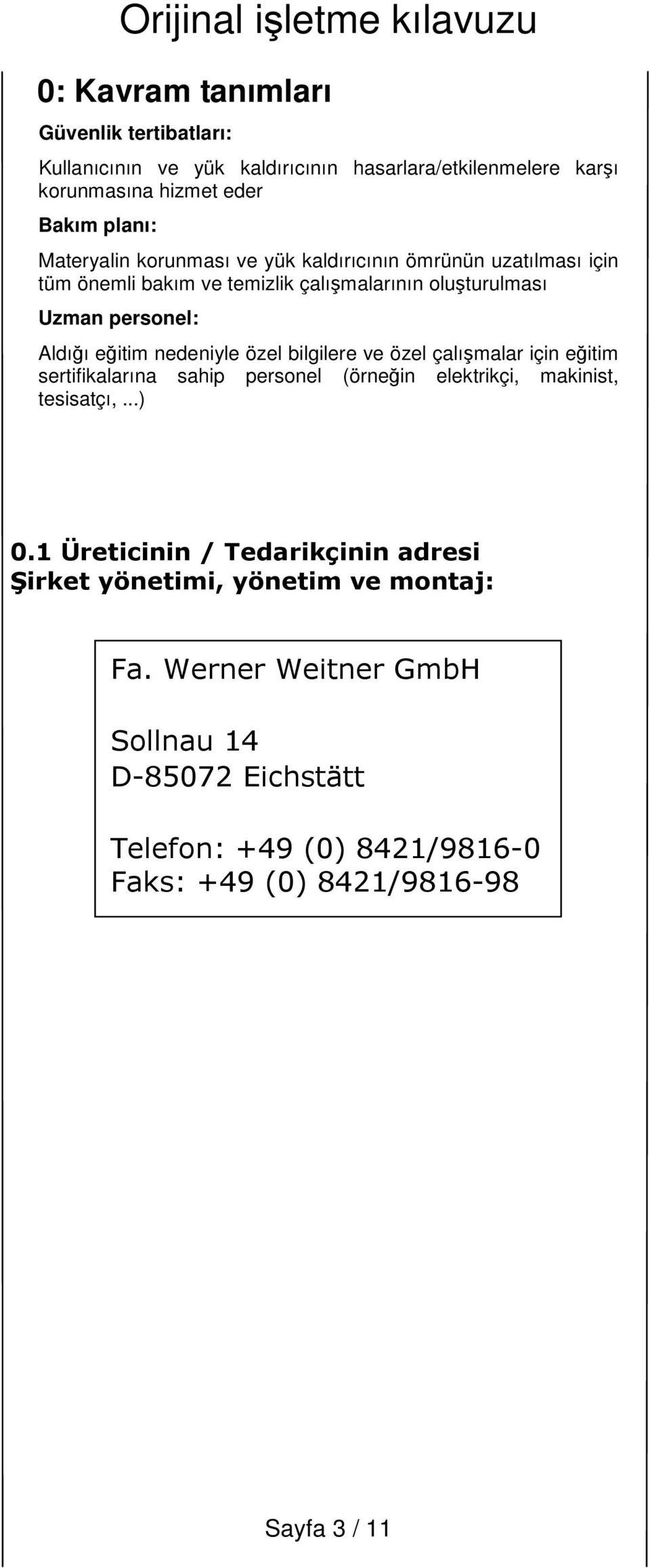 özel bilgilere ve özel çalışmalar için eğitim sertifikalarına sahip personel (örneğin elektrikçi, makinist, tesisatçı,...) 0.