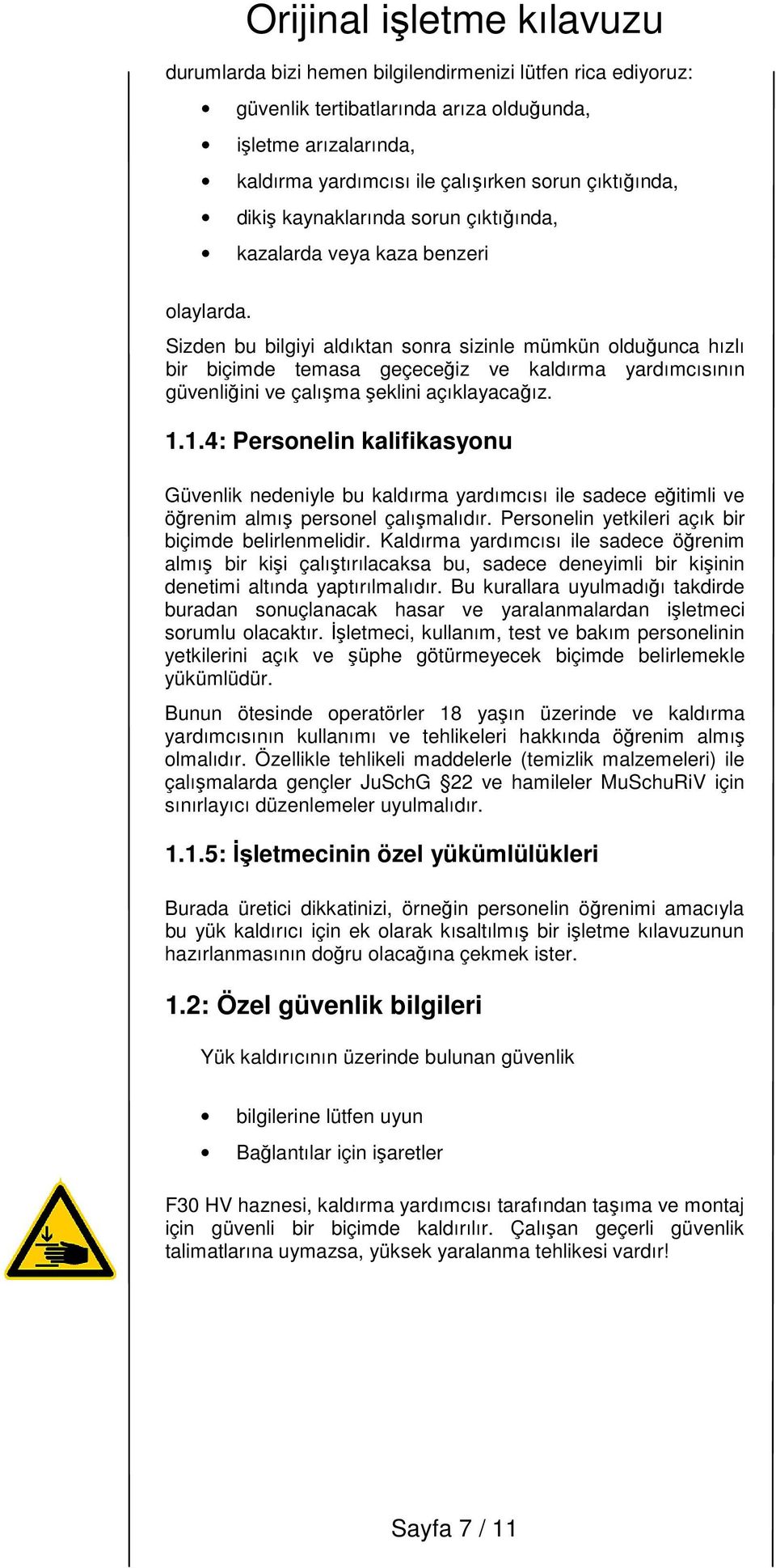 Sizden bu bilgiyi aldıktan sonra sizinle mümkün olduğunca hızlı bir biçimde temasa geçeceğiz ve kaldırma yardımcısının güvenliğini ve çalışma şeklini açıklayacağız. 1.