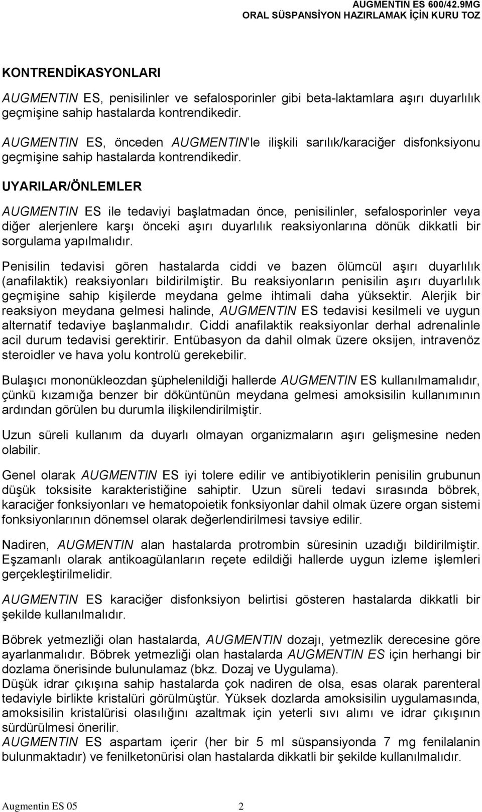 UYARILAR/ÖNLEMLER AUGMENTIN ES ile tedaviyi başlatmadan önce, penisilinler, sefalosporinler veya diğer alerjenlere karşı önceki aşırı duyarlılık reaksiyonlarına dönük dikkatli bir sorgulama