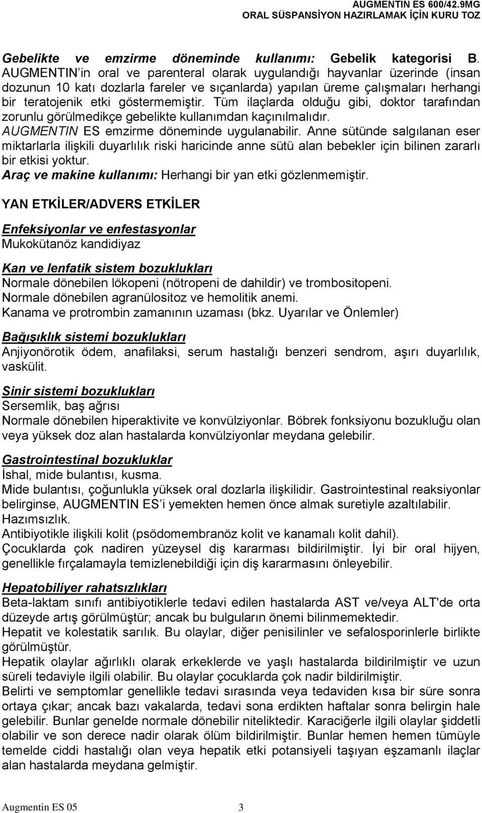 Tüm ilaçlarda olduğu gibi, doktor tarafından zorunlu görülmedikçe gebelikte kullanımdan kaçınılmalıdır. AUGMENTIN ES emzirme döneminde uygulanabilir.