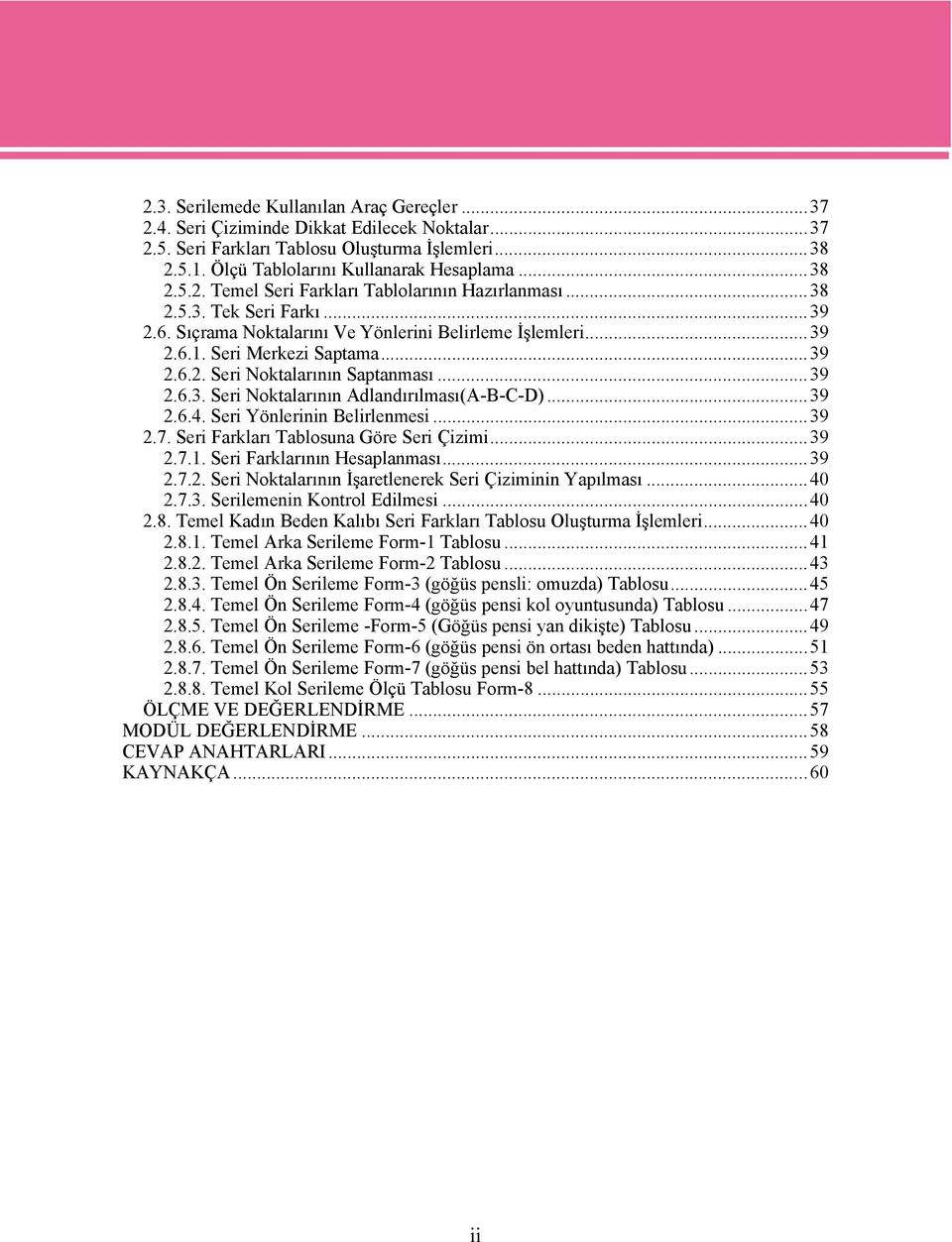 ..39 2.6.4. Seri Yönlerinin Belirlenmesi...39 2.7. Seri Farkları Tablosuna Göre Seri Çizimi...39 2.7.1. Seri Farklarının Hesaplanması...39 2.7.2. Seri Noktalarının İşaretlenerek Seri Çiziminin Yapılması.