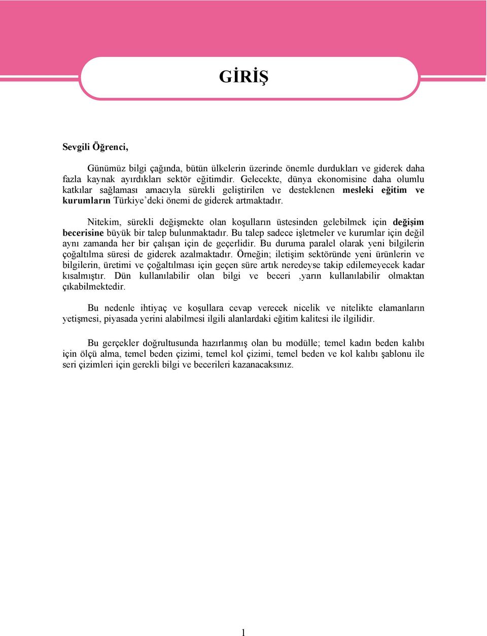 Nitekim, sürekli değişmekte olan koşulların üstesinden gelebilmek için değişim becerisine büyük bir talep bulunmaktadır.