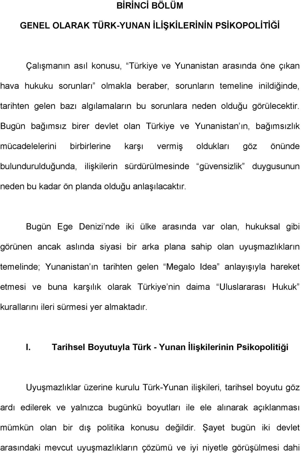 Bugün bağımsız birer devlet olan Türkiye ve Yunanistan ın, bağımsızlık mücadelelerini birbirlerine karşı vermiş oldukları göz önünde bulundurulduğunda, ilişkilerin sürdürülmesinde güvensizlik