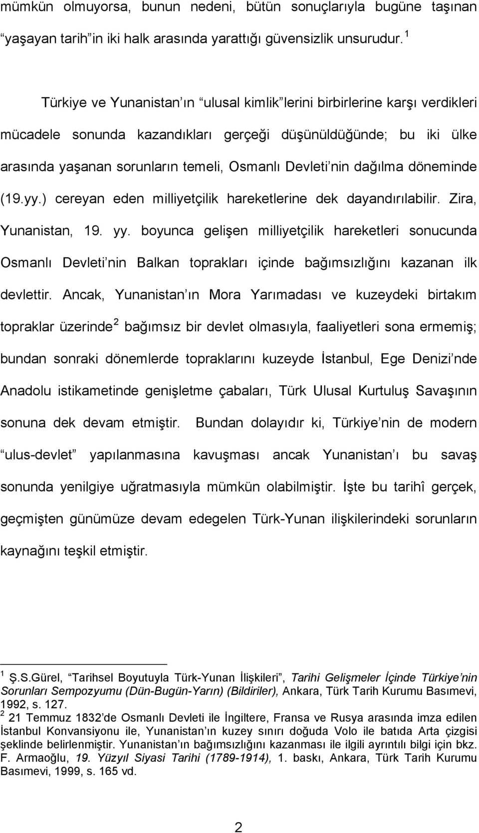 dağılma döneminde (19.yy.) cereyan eden milliyetçilik hareketlerine dek dayandırılabilir. Zira, Yunanistan, 19. yy.