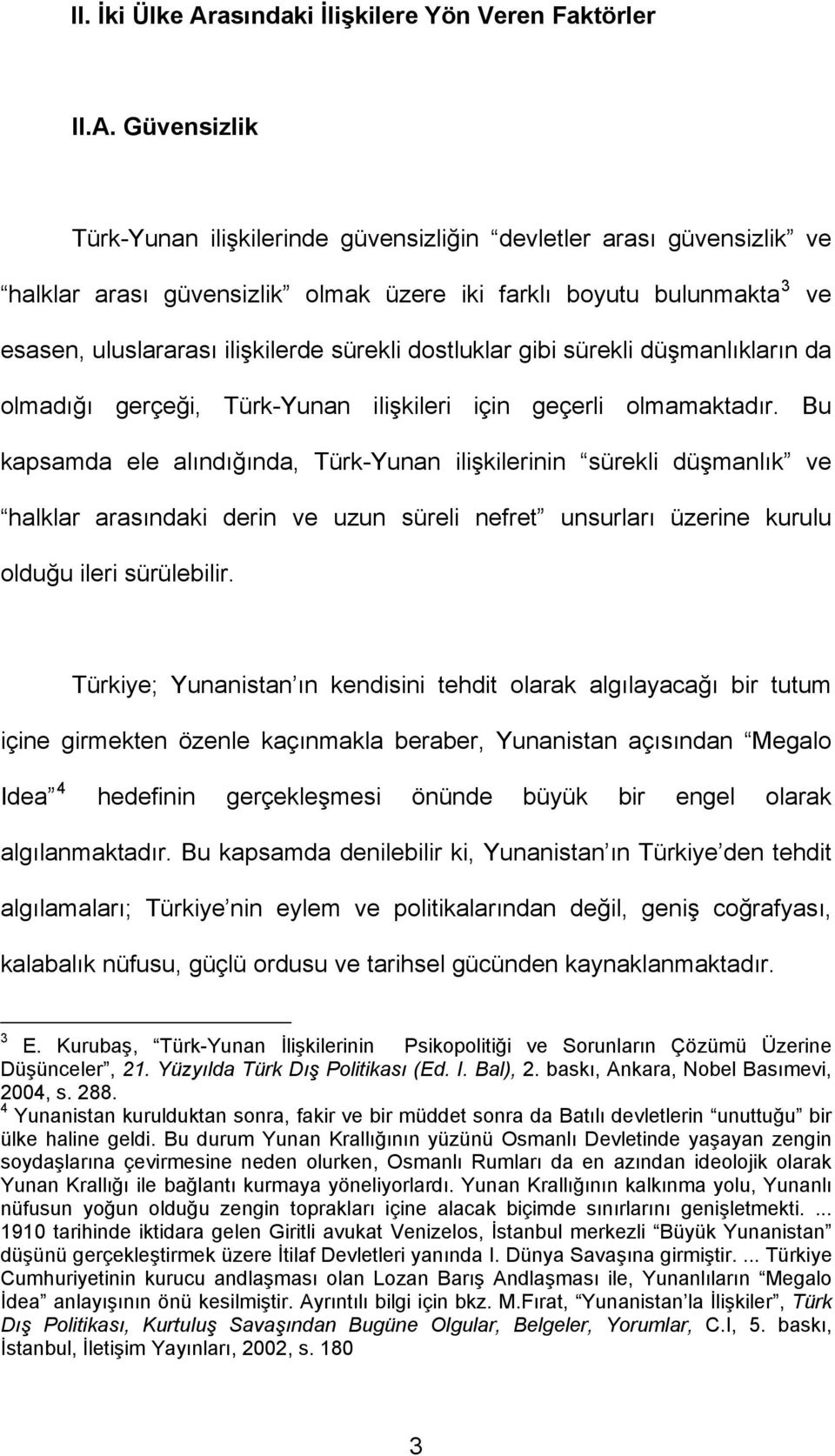 Güvensizlik Türk-Yunan ilişkilerinde güvensizliğin devletler arası güvensizlik ve halklar arası güvensizlik olmak üzere iki farklı boyutu bulunmakta 3 ve esasen, uluslararası ilişkilerde sürekli