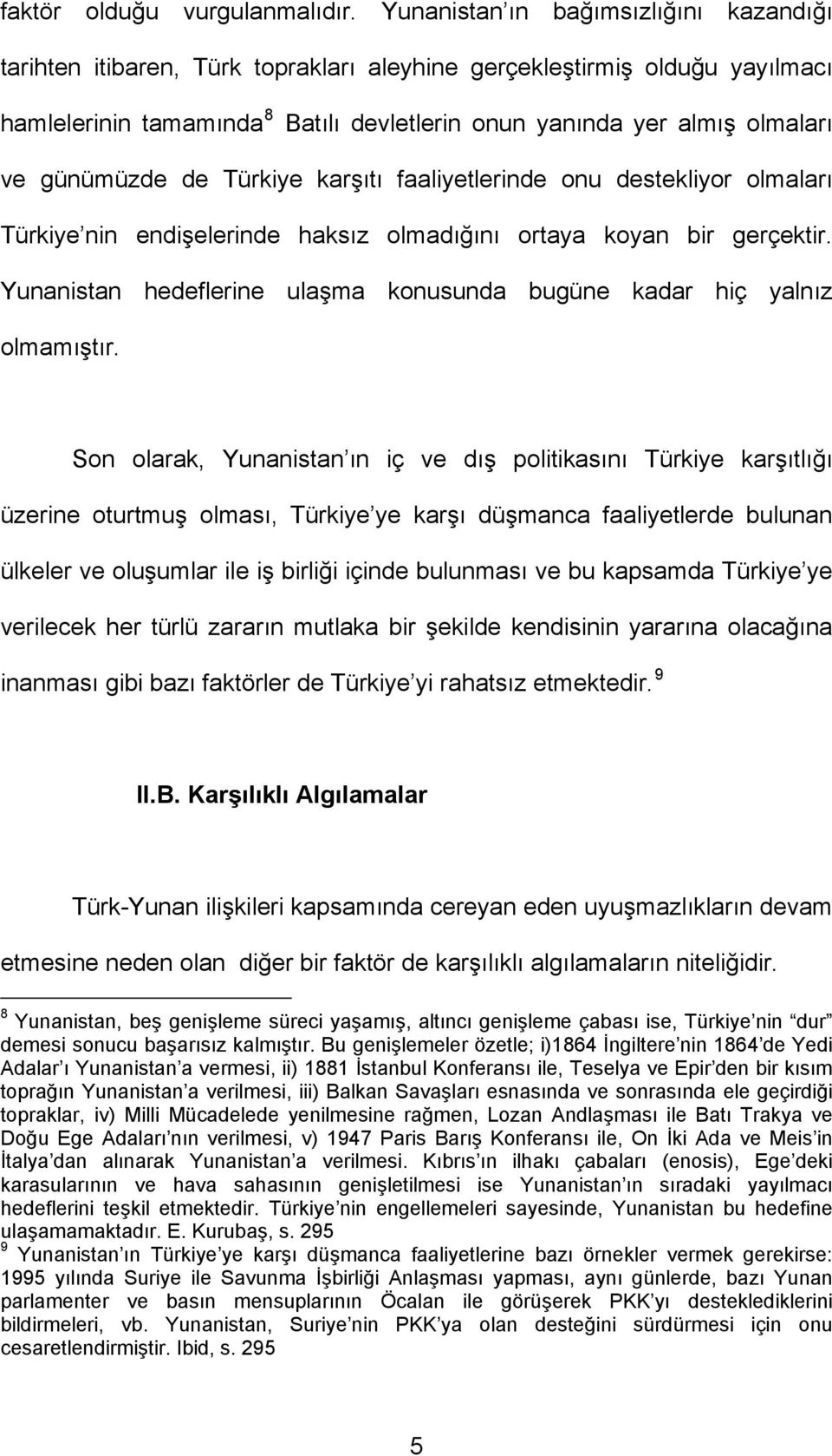 günümüzde de Türkiye karşıtı faaliyetlerinde onu destekliyor olmaları Türkiye nin endişelerinde haksız olmadığını ortaya koyan bir gerçektir.