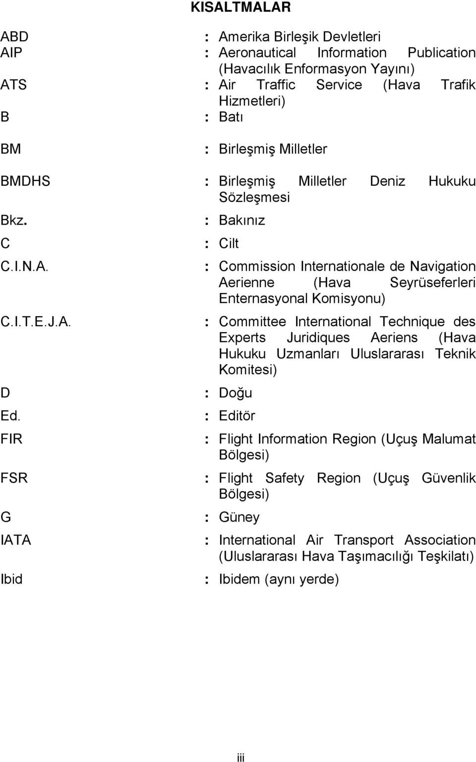 FIR FSR G IATA Ibid : Bakınız : Cilt : Commission Internationale de Navigation Aerienne (Hava Seyrüseferleri Enternasyonal Komisyonu) : Committee International Technique des Experts Juridiques