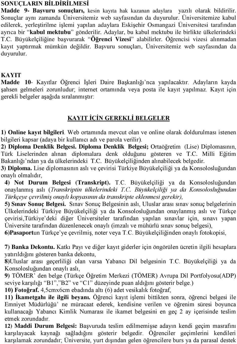 Adaylar, bu kabul mektubu ile birlikte ülkelerindeki T.C. Büyükelçiliğine başvurarak Öğrenci Vizesi alabilirler. Öğrencisi vizesi alınmadan kayıt yaptırmak mümkün değildir.