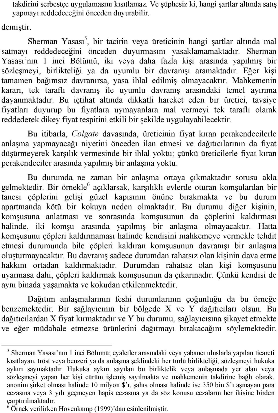 Sherman Yasası nın 1 inci Bölümü, iki veya daha fazla kişi arasında yapılmış bir sözleşmeyi, birlikteliği ya da uyumlu bir davranışı aramaktadır.