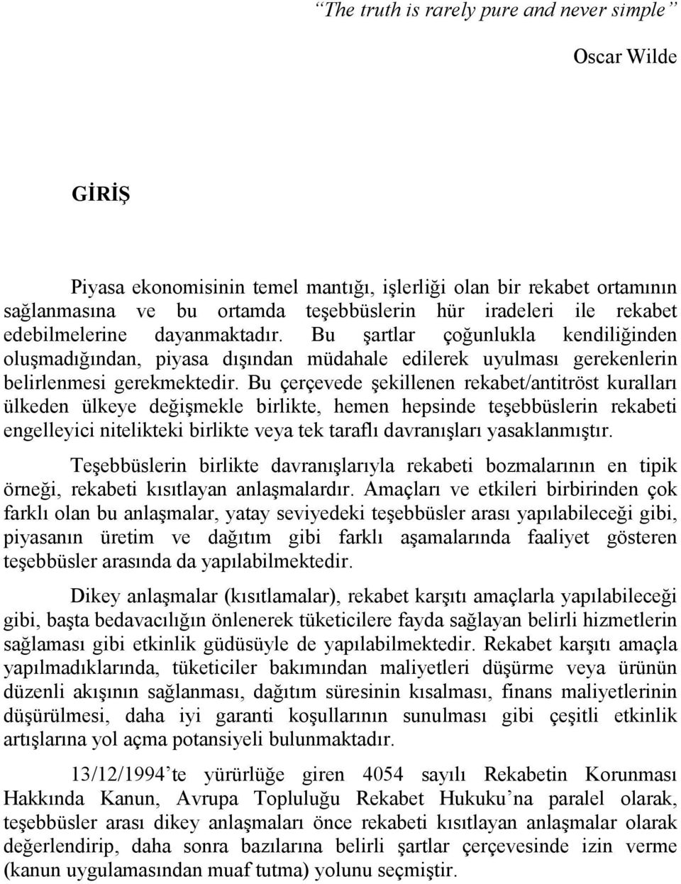 Bu çerçevede şekillenen rekabet/antitröst kuralları ülkeden ülkeye değişmekle birlikte, hemen hepsinde teşebbüslerin rekabeti engelleyici nitelikteki birlikte veya tek taraflı davranışları