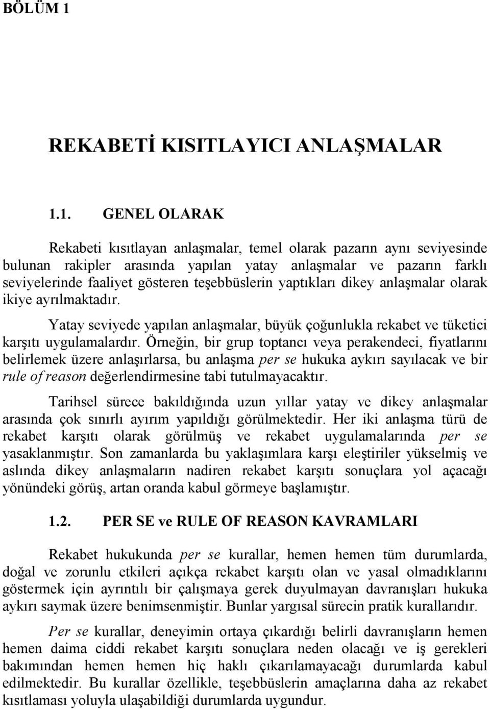 1. GENEL OLARAK Rekabeti kısıtlayan anlaşmalar, temel olarak pazarın aynı seviyesinde bulunan rakipler arasında yapılan yatay anlaşmalar ve pazarın farklı seviyelerinde faaliyet gösteren