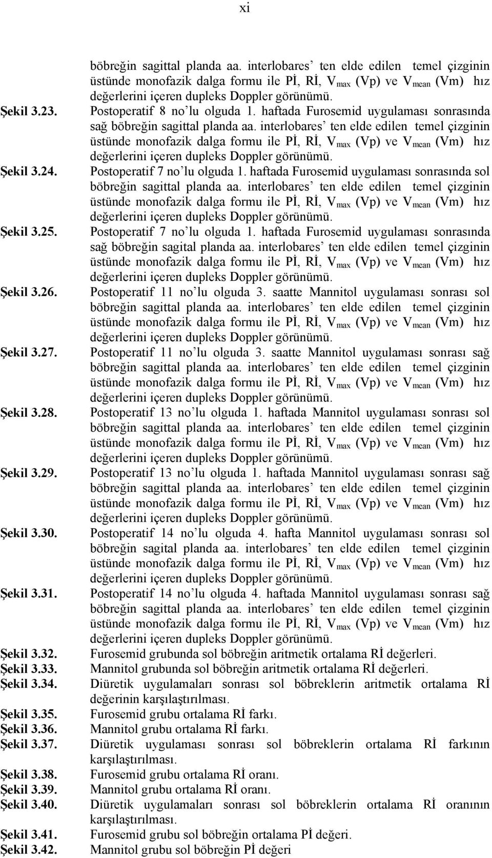 interlobares ten elde edilen temel çizginin üstünde monofazik dalga formu ile Pİ, Rİ, V max (Vp) ve V mean (Vm) hız değerlerini içeren dupleks Doppler görünümü. Postoperatif 8 no lu olguda 1.