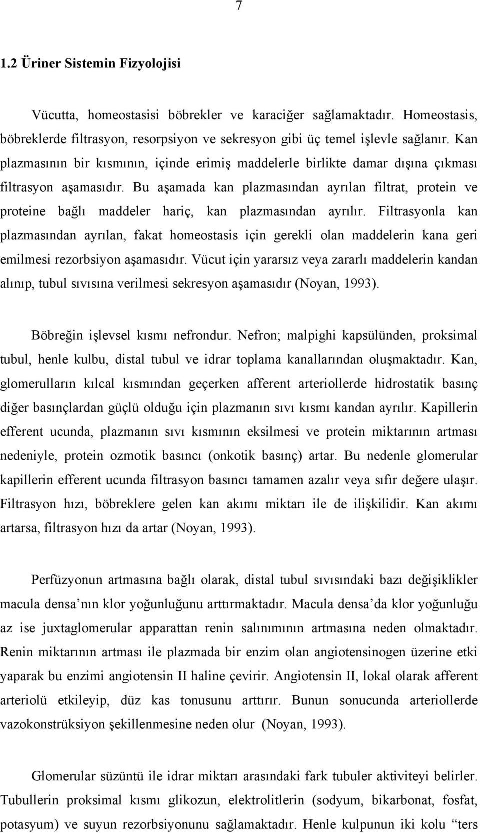 Bu aşamada kan plazmasından ayrılan filtrat, protein ve proteine bağlı maddeler hariç, kan plazmasından ayrılır.