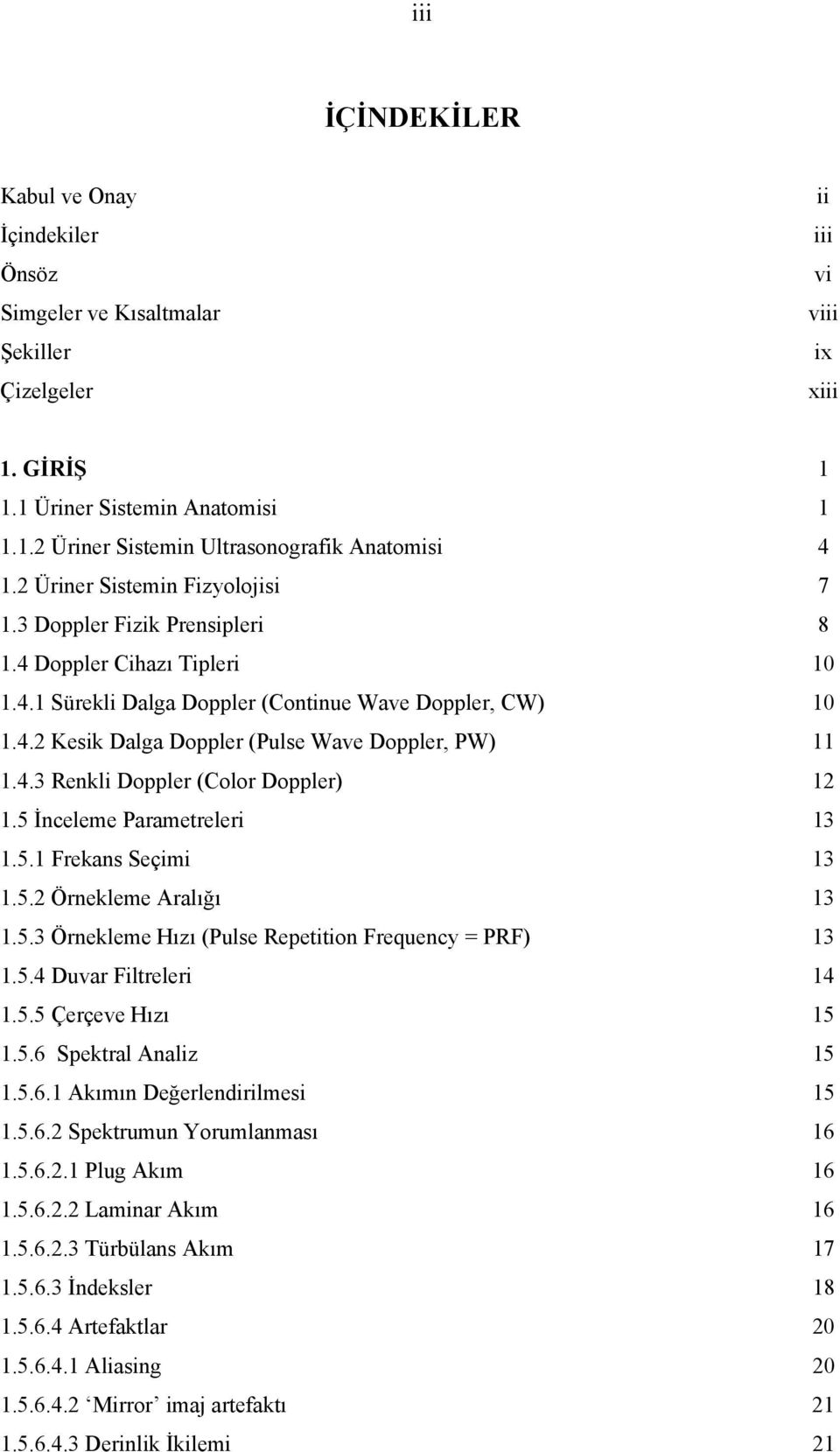 4.3 Renkli Doppler (Color Doppler) 12 1.5 İnceleme Parametreleri 13 1.5.1 Frekans Seçimi 13 1.5.2 Örnekleme Aralığı 13 1.5.3 Örnekleme Hızı (Pulse Repetition Frequency = PRF) 13 1.5.4 Duvar Filtreleri 14 1.