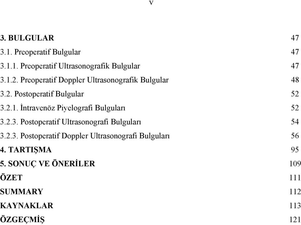 İntravenöz Piyelografi Bulguları 52 3.2.3. Postoperatif Ultrasonografi Bulguları 54 3.2.3. Postoperatif Doppler Ultrasonografi Bulguları 56 4.