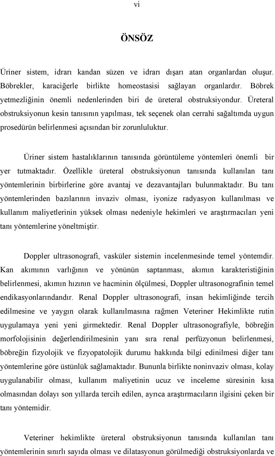 Üreteral obstruksiyonun kesin tanısının yapılması, tek seçenek olan cerrahi sağaltımda uygun prosedürün belirlenmesi açısından bir zorunluluktur.