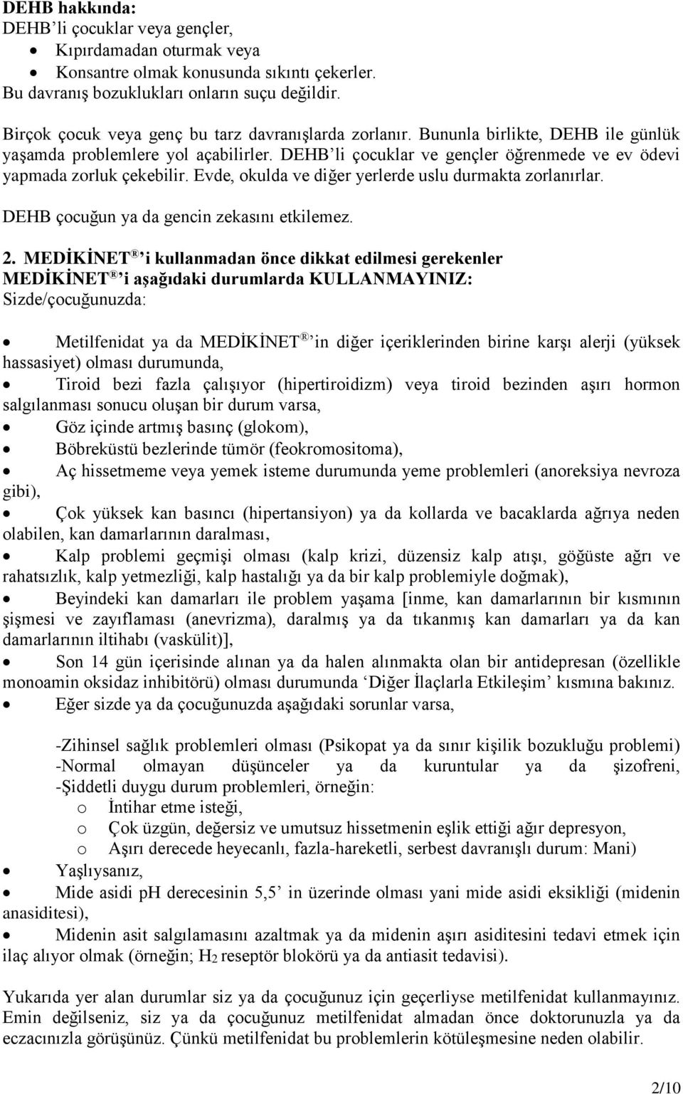 DEHB li çocuklar ve gençler öğrenmede ve ev ödevi yapmada zorluk çekebilir. Evde, okulda ve diğer yerlerde uslu durmakta zorlanırlar. DEHB çocuğun ya da gencin zekasını etkilemez. 2.