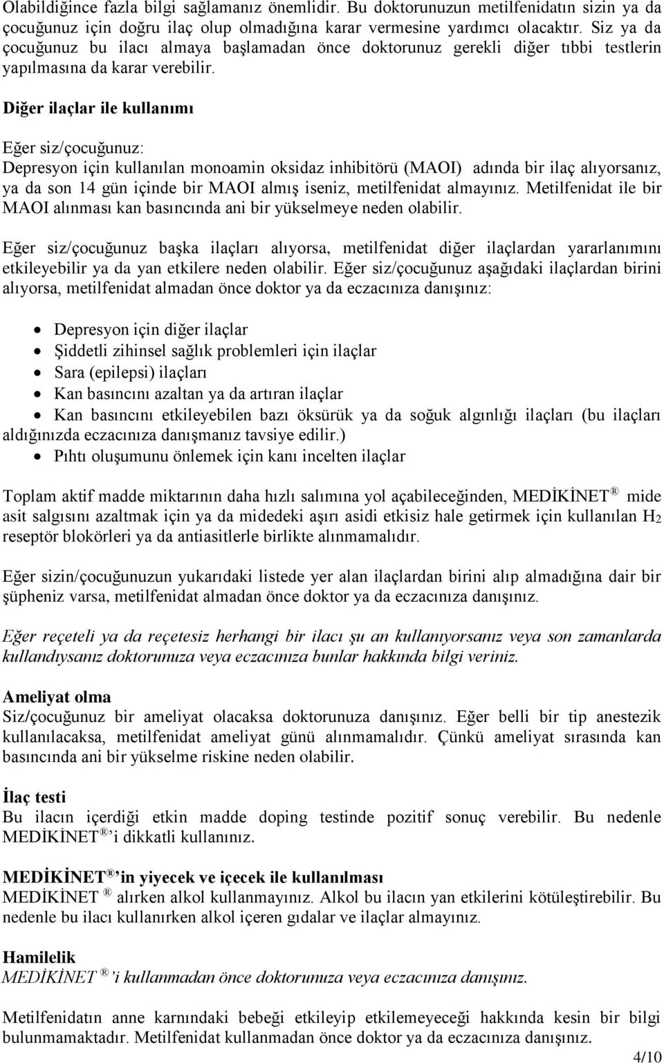 Diğer ilaçlar ile kullanımı Eğer siz/çocuğunuz: Depresyon için kullanılan monoamin oksidaz inhibitörü (MAOI) adında bir ilaç alıyorsanız, ya da son 14 gün içinde bir MAOI almış iseniz, metilfenidat