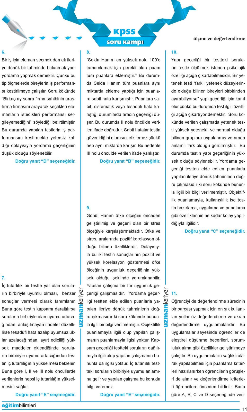 Bu durumda yapılan testlerin iş performansını kestirmekte yetersiz kaldığı dolayısıyla yordama geçerliğinin düşük olduğu söylenebilir. 7.