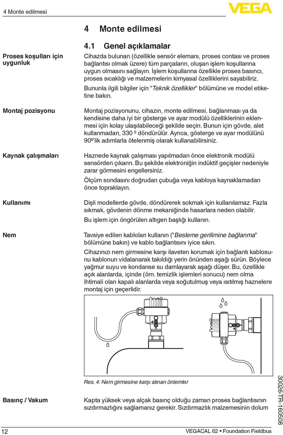 İşlem koşullarına özellikle proses basıncı, proses sıcaklığı ve malzemelerin kimyasal özelliklerini sayabiliriz. Bununla ilgili bilgiler için "Teknik özellikler" bölümüne ve model etiketine bakın.